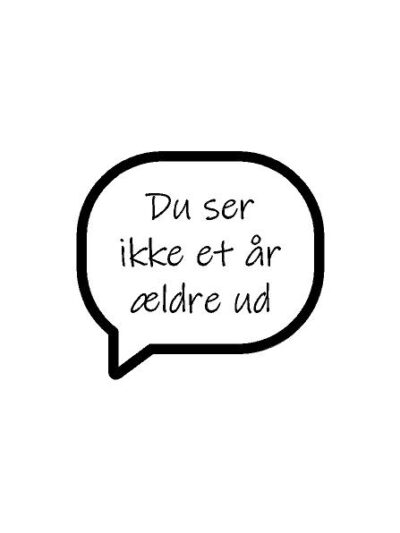 Du ser ikke et år ældre ud - taleboble #0758